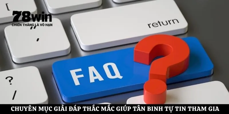 Chuyên mục giải đáp thắc mắc giúp tân binh tự tin tham gia trải nghiệm