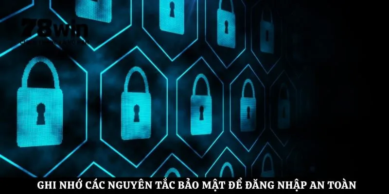 Ghi nhớ các nguyên tắc bảo mật để đăng nhập an toàn