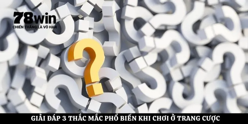 Giải đáp 3 thắc mắc phổ biến khi chơi ở trang cược
