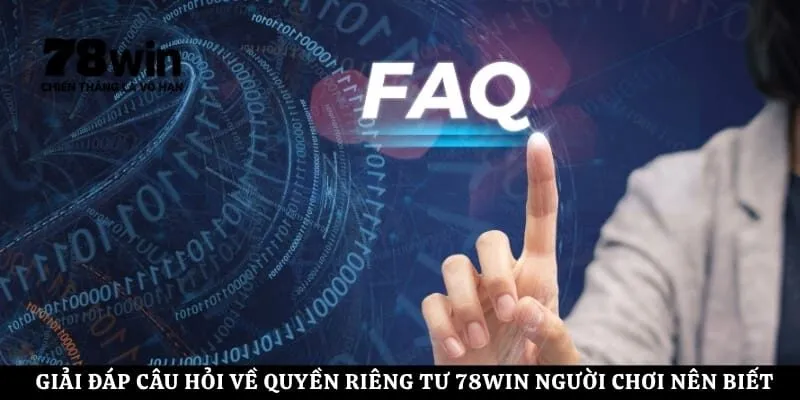 Giải đáp câu hỏi về quyền riêng tư 78Win người chơi nên biết