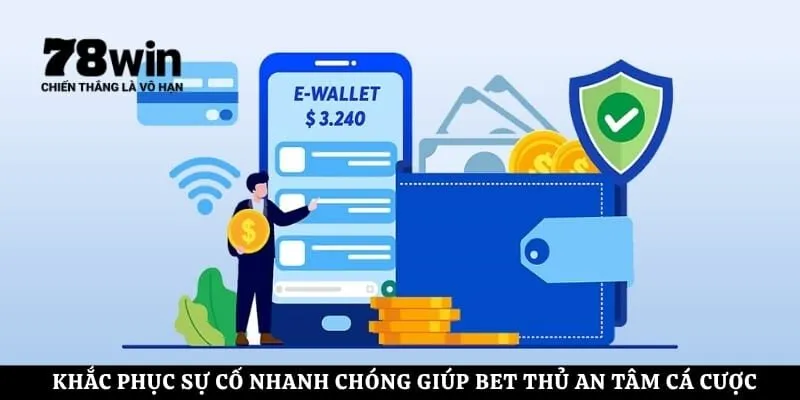 Khắc phục sự cố nhanh chóng giúp bet thủ an tâm cá cược